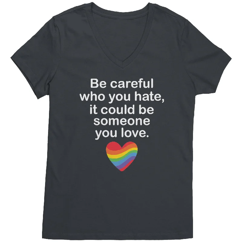 Be Careful Who You Hate, It May Be Someone You Love Women's V-Neck Shirt