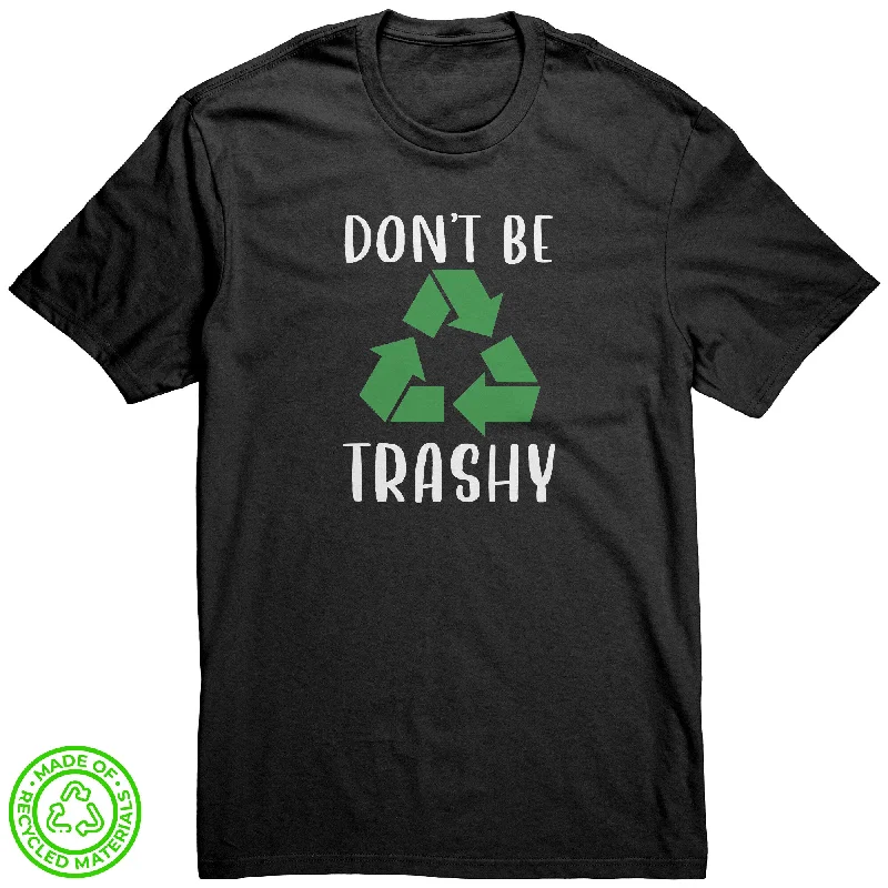 Don't Be Trashy 100% RECYCLED Fabric T-Shirt