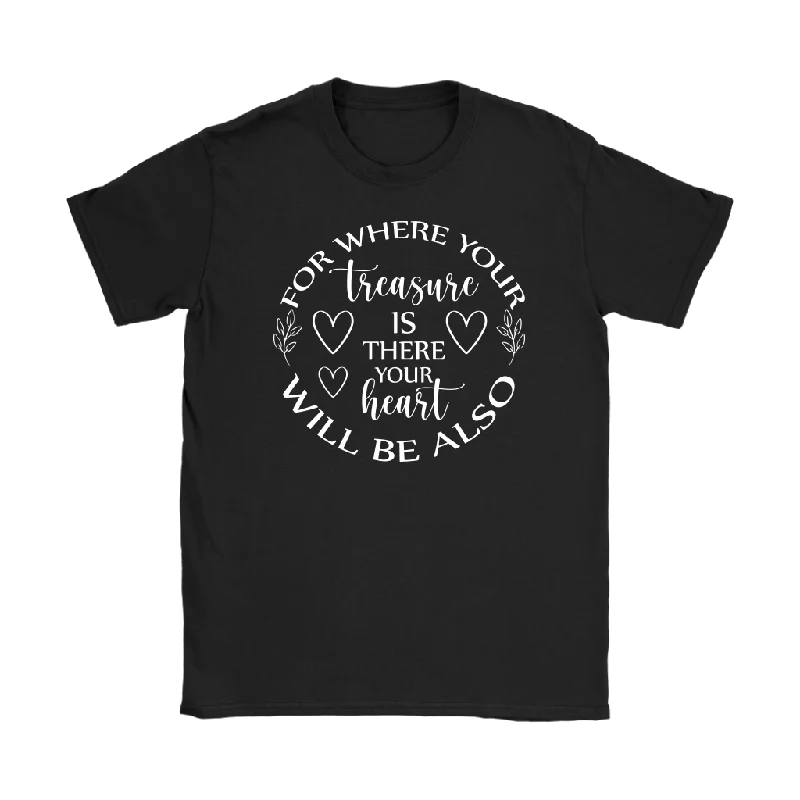 For where your treasure is there your heart will be also Women's T-Shirt