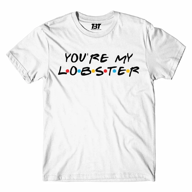 Friends T shirt - You're My Lobster