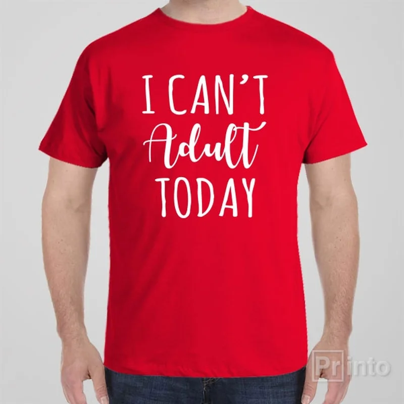 I can't adult today - T-shirt