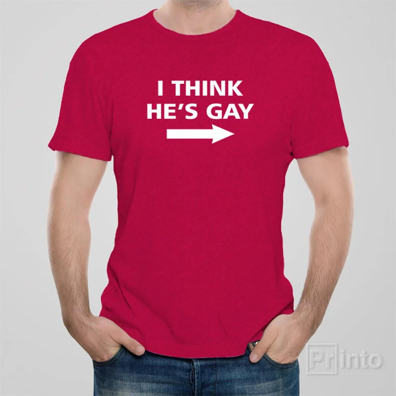 I think he's gay - T-shirt