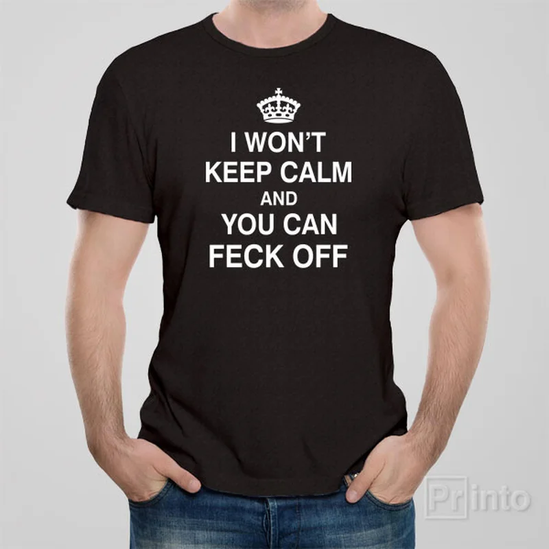 I won't keep calm and you can feck off - T-shirt