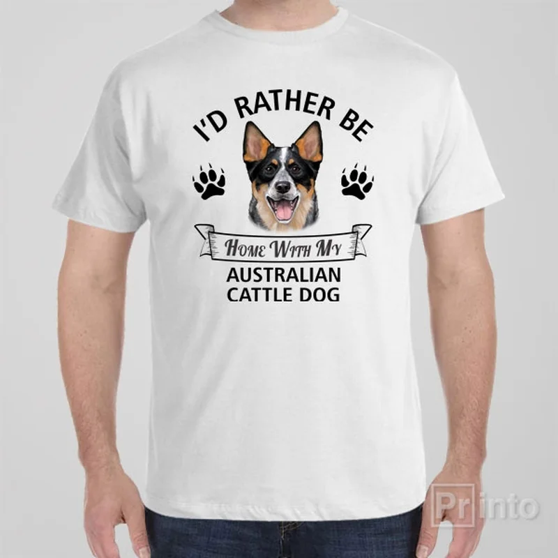 I'd rather stay home with my Australian Cattle Dog - T-shirt