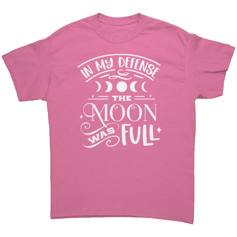 In My Defense the Moon was Full Unisex T-Shirt