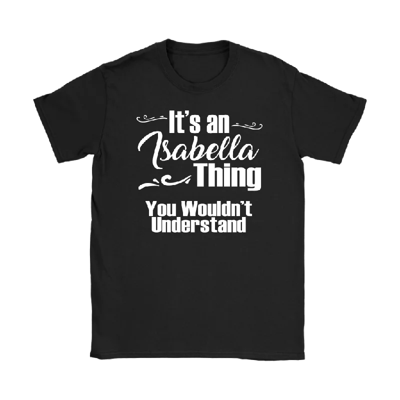 IT'S AN ISABELLA THING. YOU WOULDN'T UNDERSTAND Women's T-Shirt