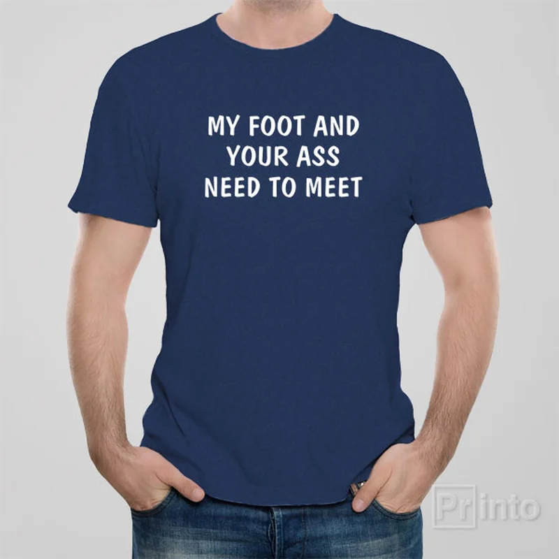 My foot and your ass need to meet - T-shirt