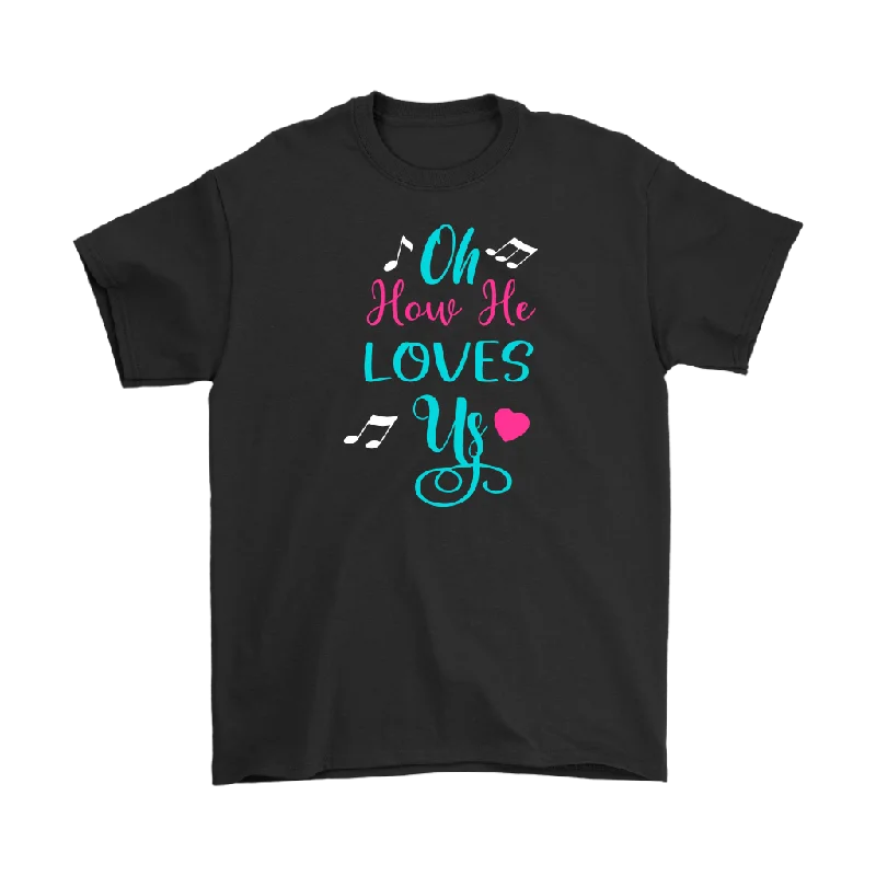 Oh How He Loves Us Men's and Women's T-Shirts, Christian, Faith