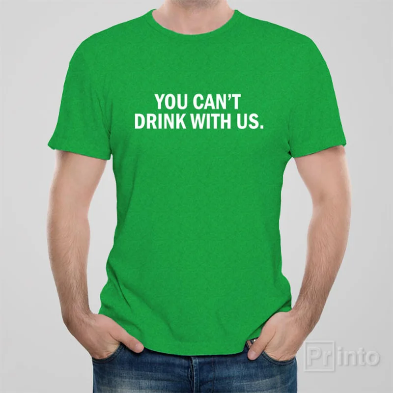 You can't drink with us